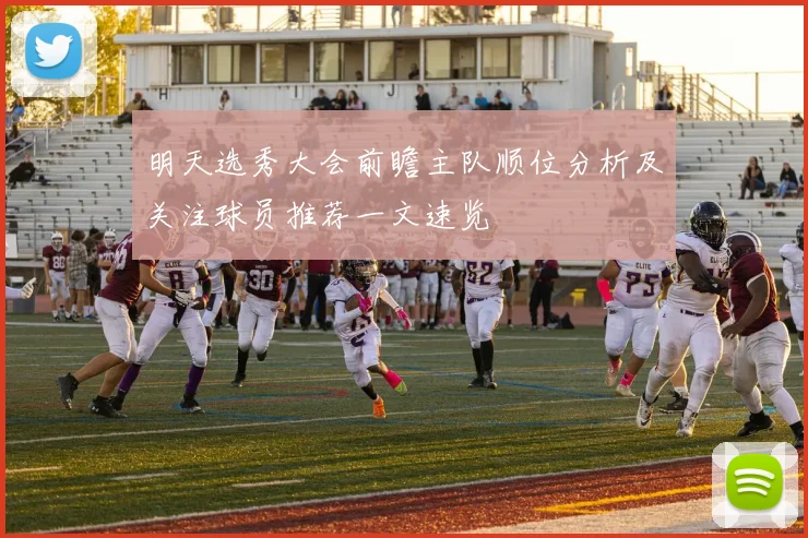 明天选秀大会前瞻主队顺位分析及关注球员推荐一文速览